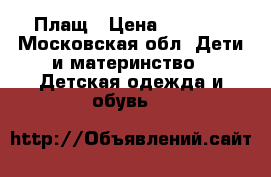 Плащ › Цена ­ 1 000 - Московская обл. Дети и материнство » Детская одежда и обувь   